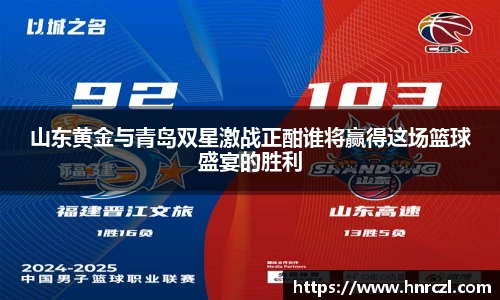 山东黄金与青岛双星激战正酣谁将赢得这场篮球盛宴的胜利
