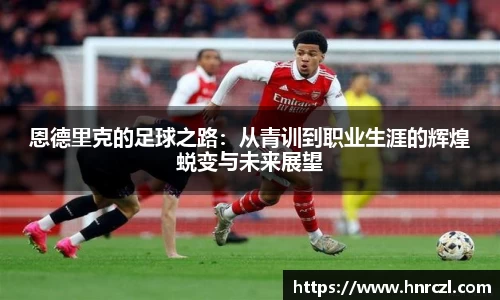 恩德里克的足球之路：从青训到职业生涯的辉煌蜕变与未来展望