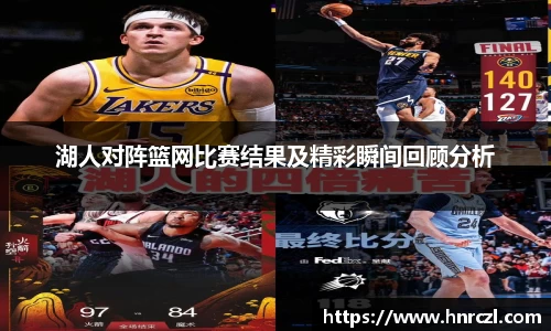 湖人对阵篮网比赛结果及精彩瞬间回顾分析