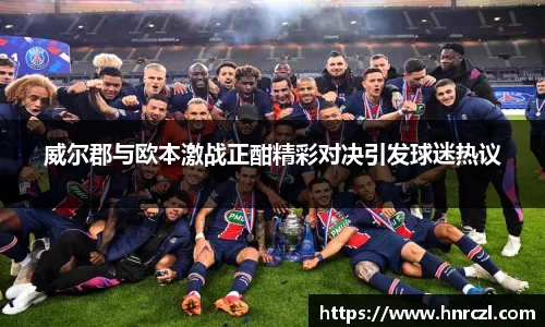 威尔郡与欧本激战正酣精彩对决引发球迷热议
